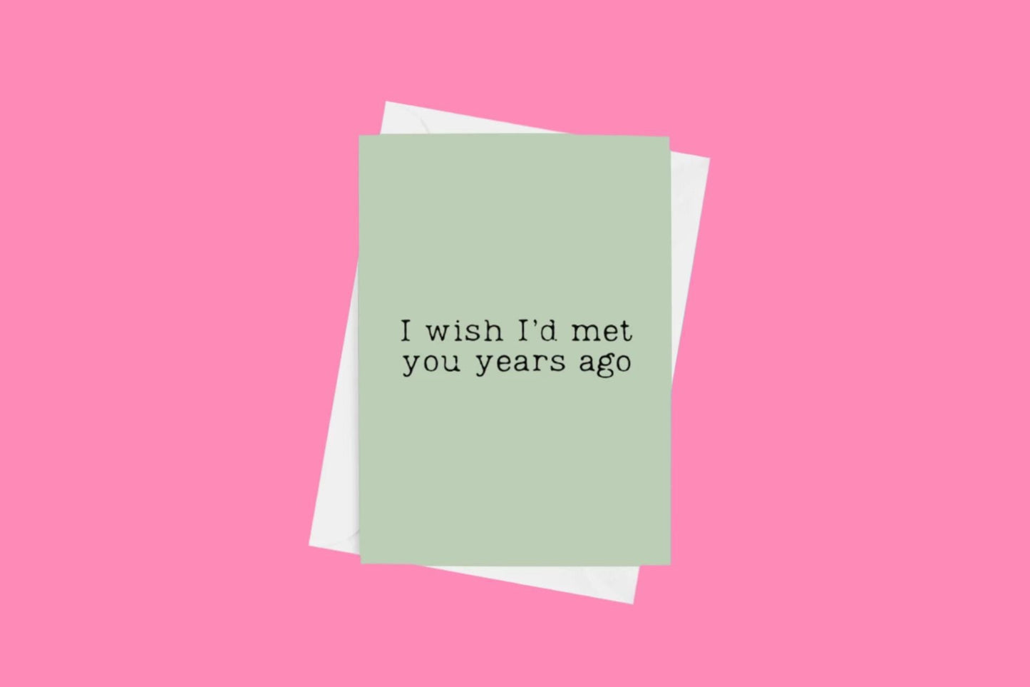 I Wish I'd Met You Years Ago Card