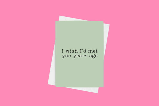 I Wish I'd Met You Years Ago Card