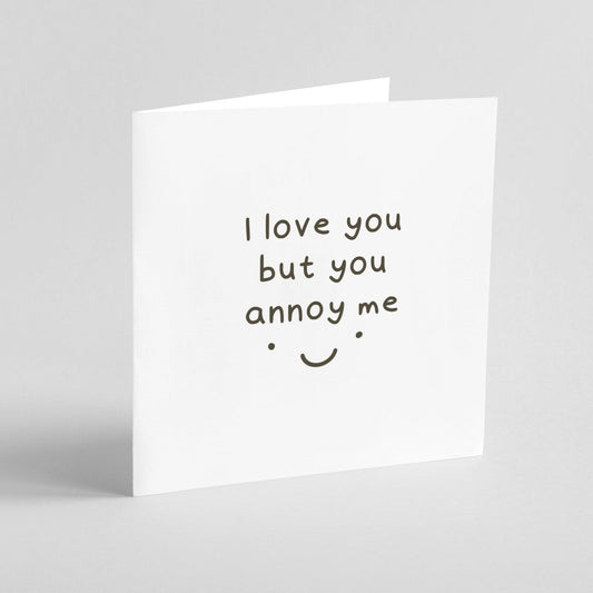 I Love You But You Annoy Me Greeting Card