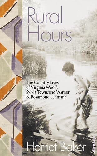 Rural Hours: The Country Lives of Virginia Woolf, Sylvia Townsend Warner and Rosamond Lehmann