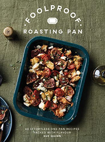 Foolproof Roasting Pan: 60 Effortless Recipes Packed with Flavour: 60 Effortless One-Pan Recipes Packed with Flavour