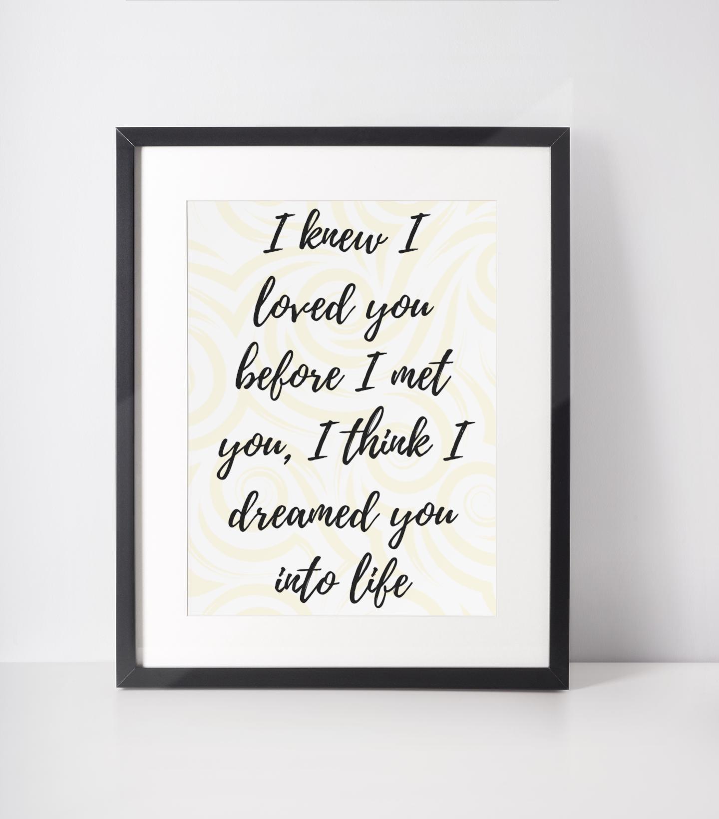 I Knew I Loved You Before I Met You Print - 4 colours available