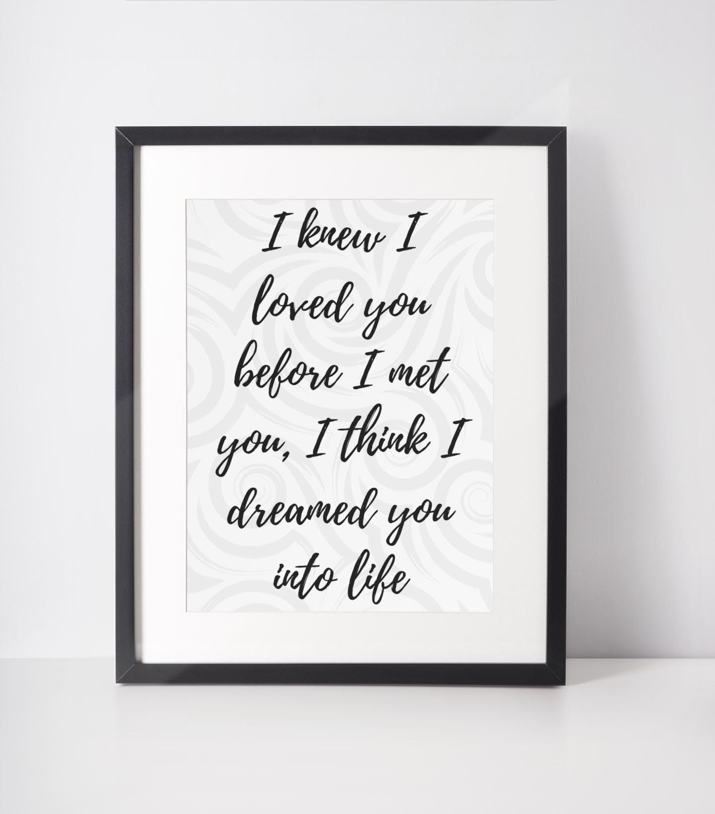 I Knew I Loved You Before I Met You Print - 4 colours available