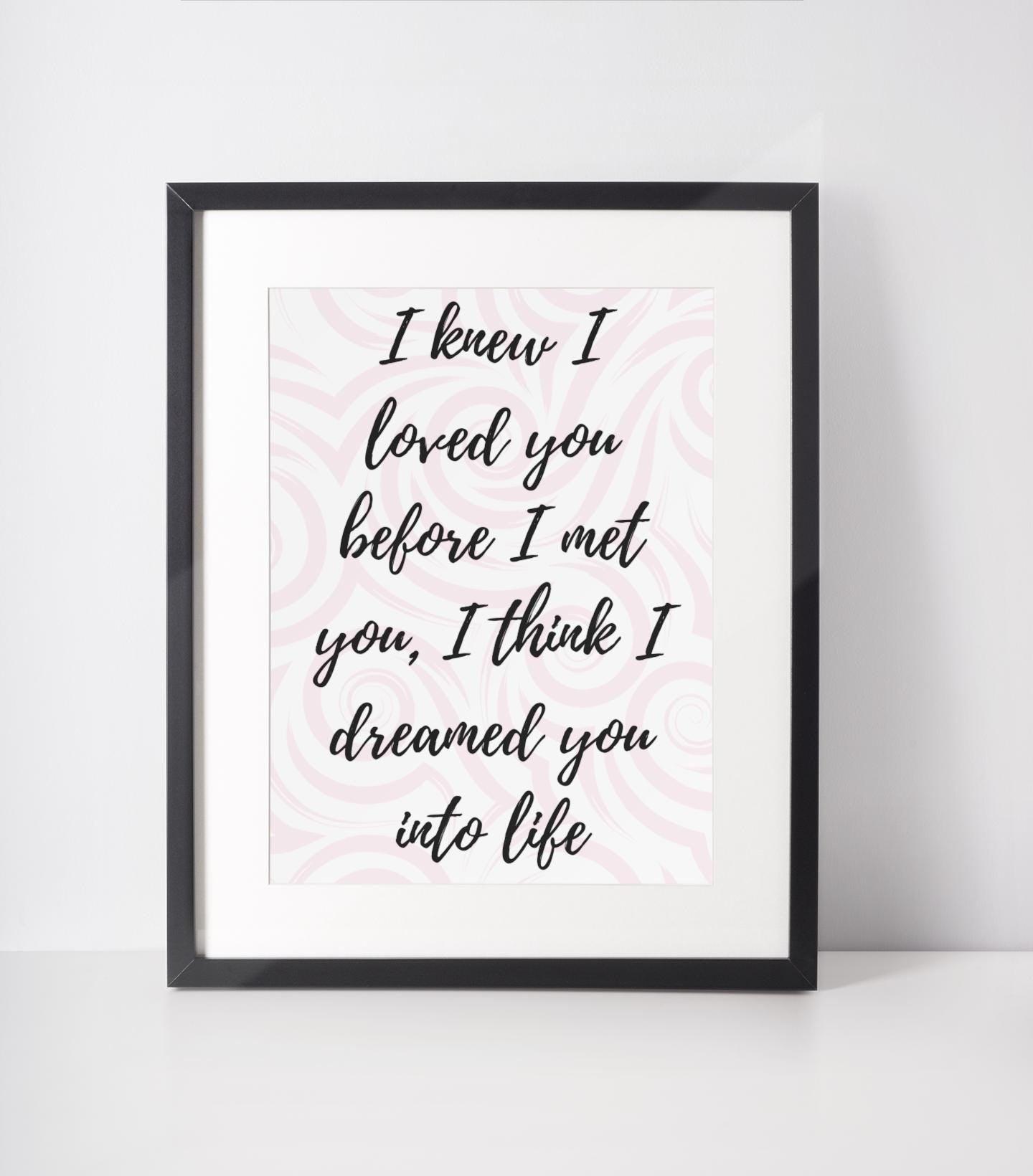 I Knew I Loved You Before I Met You Print - 4 colours available