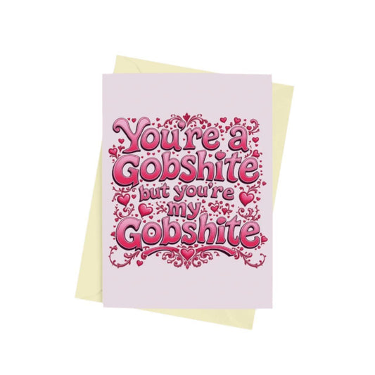 You're My Gobshite Valentines Card