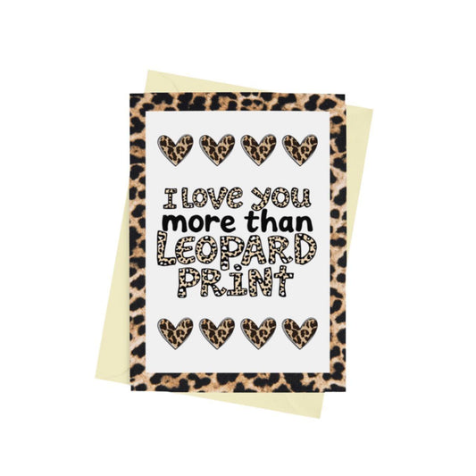 I Love You More Than Leopard Print Card