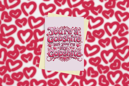 You're My Gobshite Valentines Card