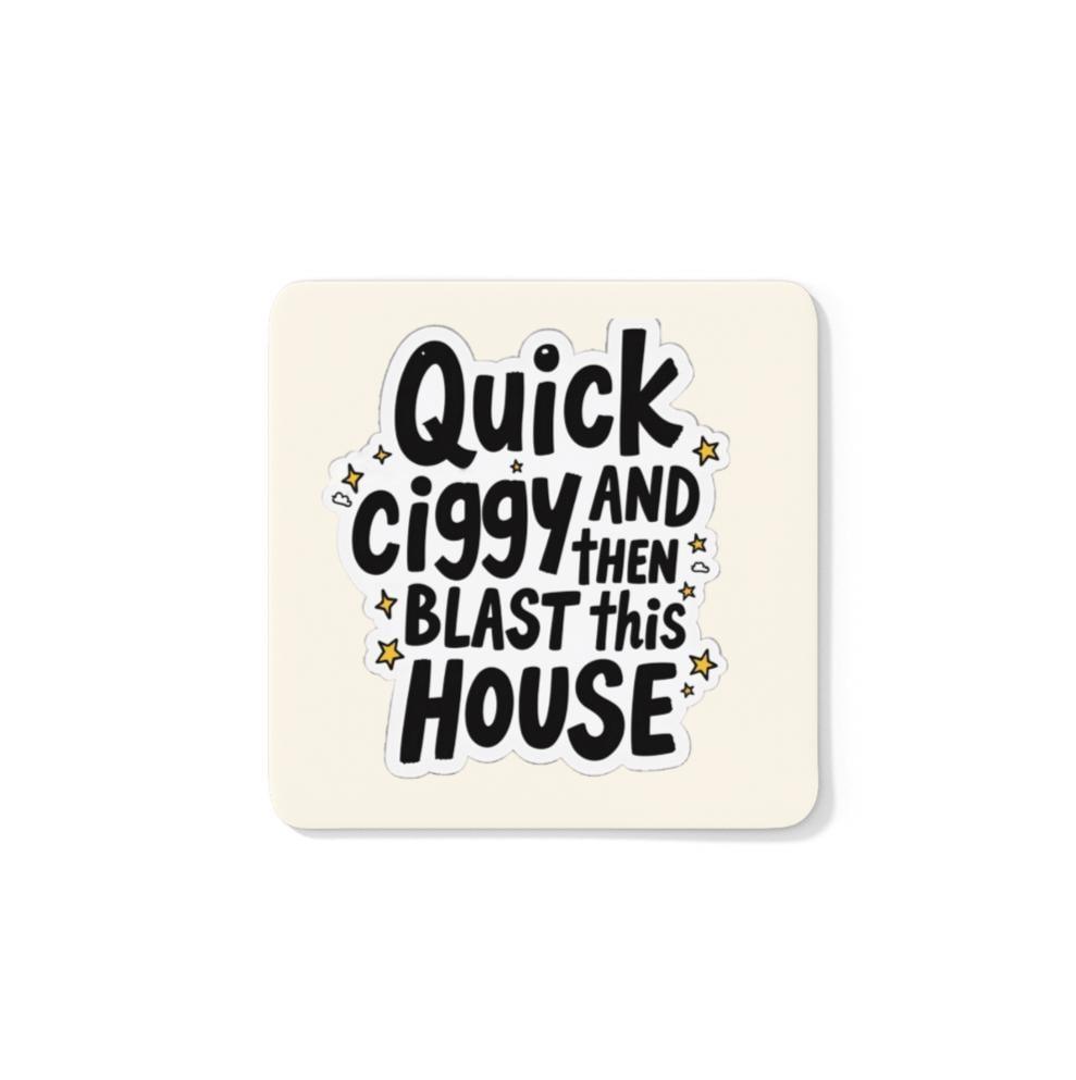 Quick Ciggy & Then Blast This House Coaster