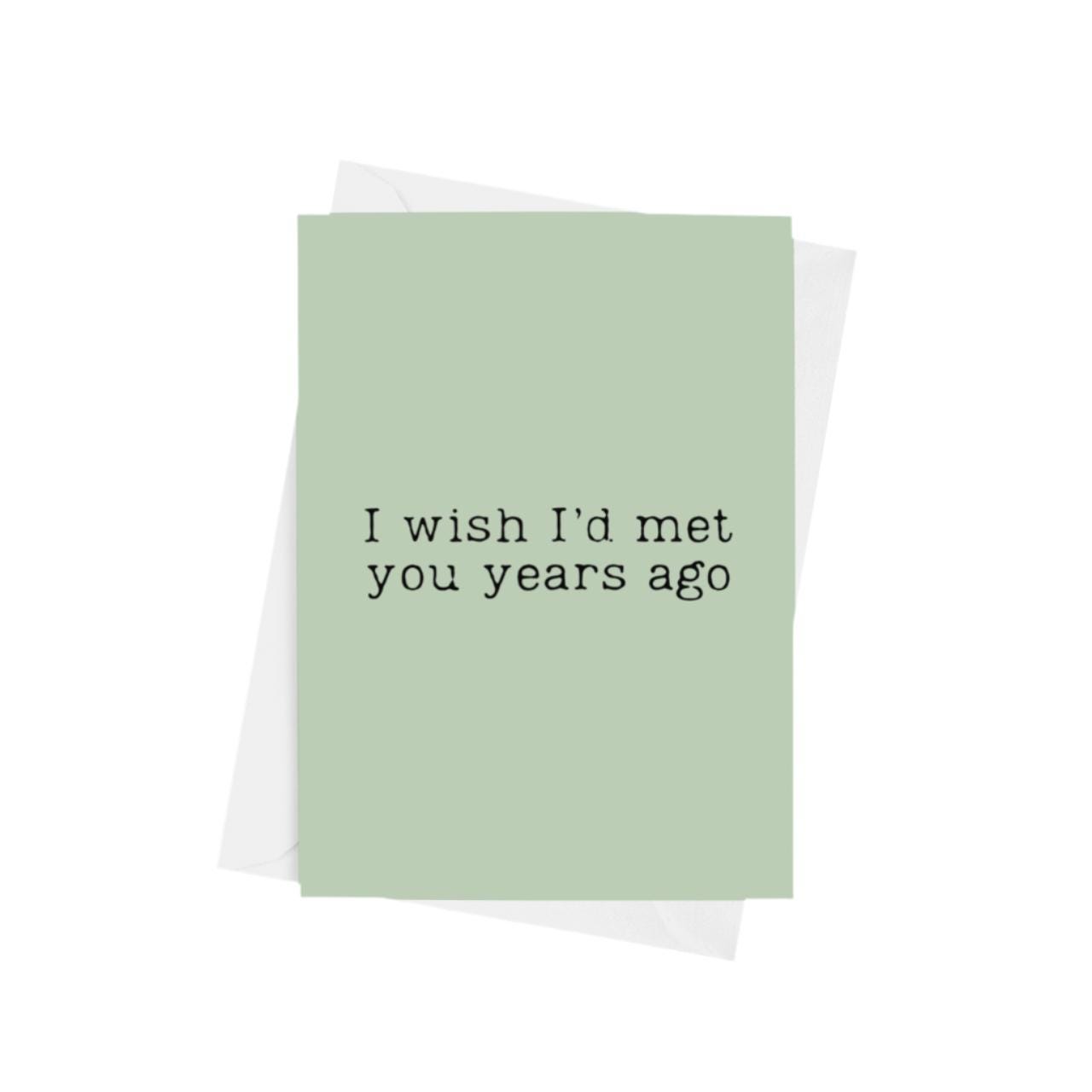 I Wish I'd Met You Years Ago Card