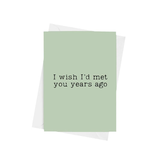 I Wish I'd Met You Years Ago Card