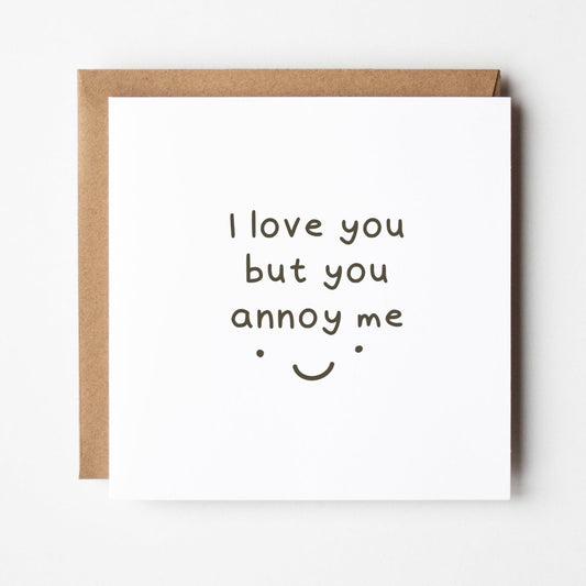 I Love You But You Annoy Me Greeting Card