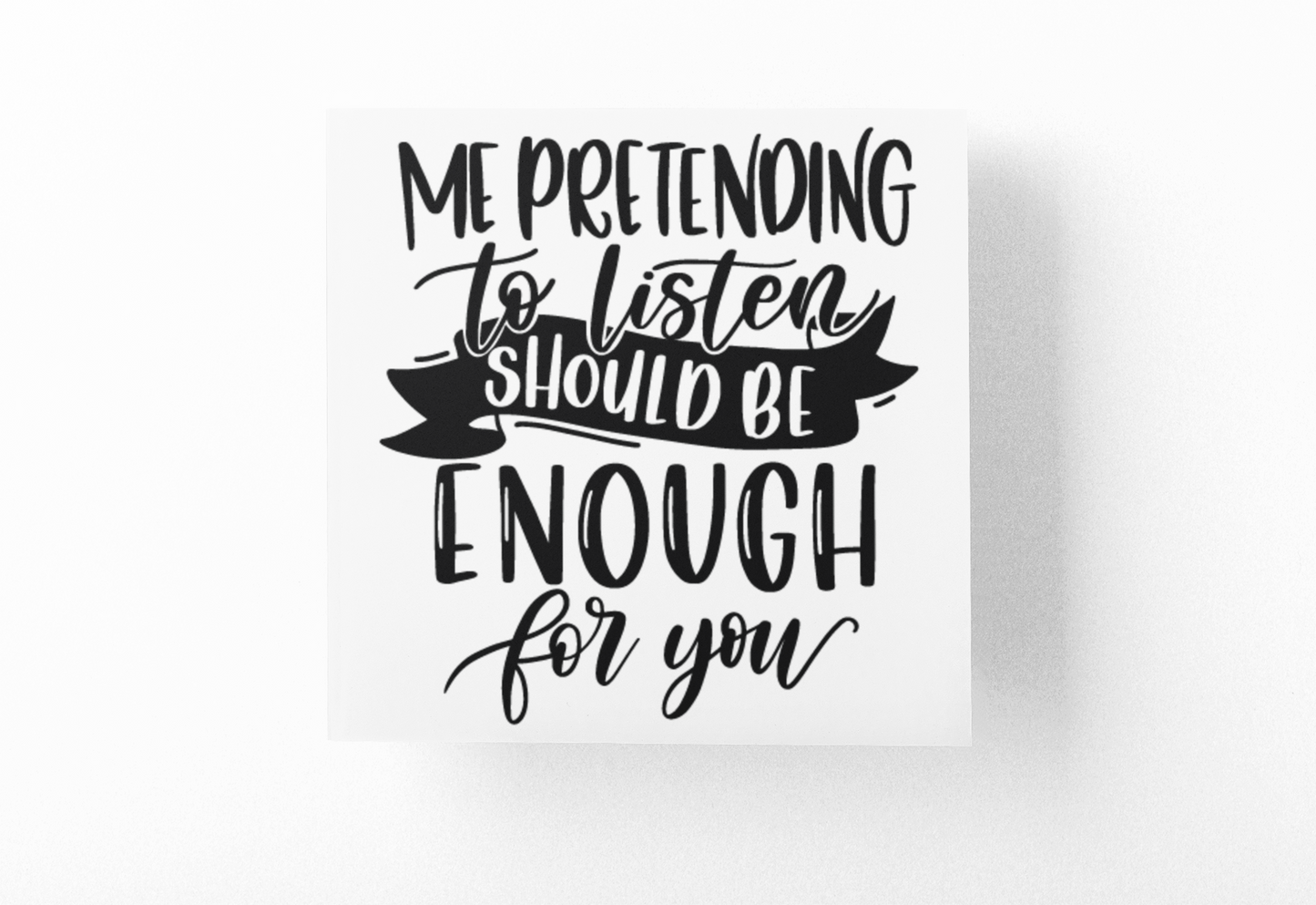 Me Pretending To Listen Should Be Enough Sarcastic Sticker
