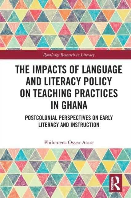 The Impacts of Language and Literacy Policy on Teaching Practices in Ghana by OsseoAsare & Philomena University of Sheffield & UK.
