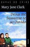 Deixa-me Sussurrar-te ao Ouvido - Mary Jane Clark